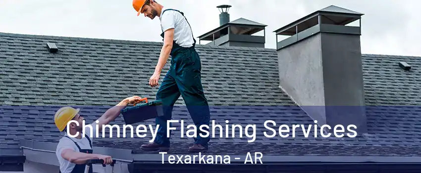 Chimney Flashing Services Texarkana - AR