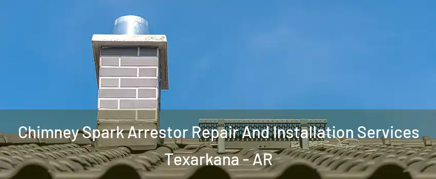  Chimney Spark Arrestor Repair And Installation Services Texarkana - AR