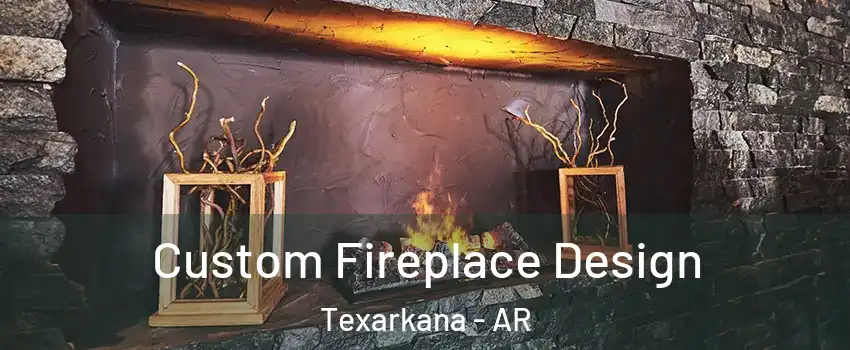  Custom Fireplace Design Texarkana - AR