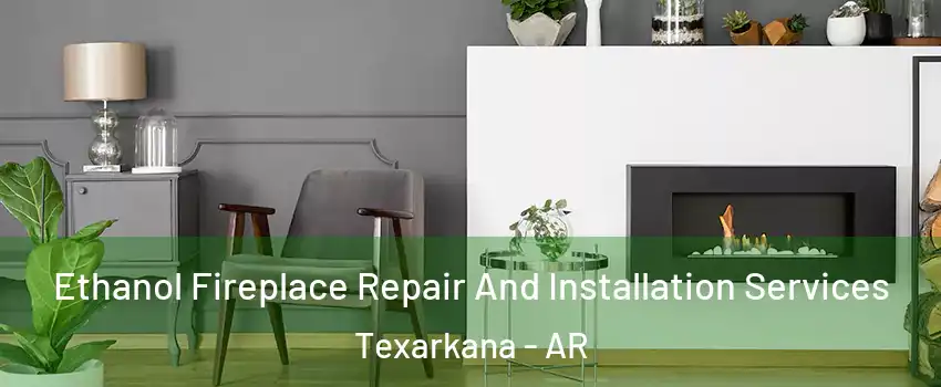  Ethanol Fireplace Repair And Installation Services Texarkana - AR