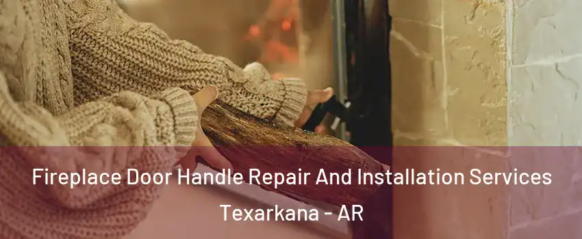  Fireplace Door Handle Repair And Installation Services Texarkana - AR