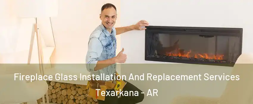  Fireplace Glass Installation And Replacement Services Texarkana - AR