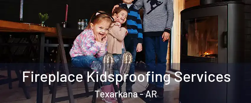  Fireplace Kidsproofing Services Texarkana - AR