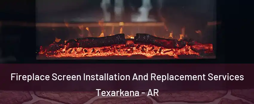  Fireplace Screen Installation And Replacement Services Texarkana - AR