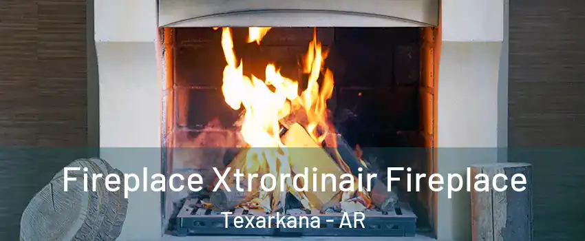 Fireplace Xtrordinair Fireplace Texarkana - AR