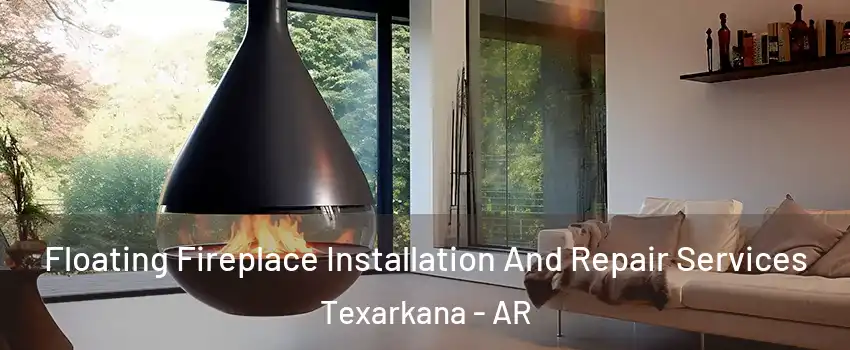 Floating Fireplace Installation And Repair Services Texarkana - AR