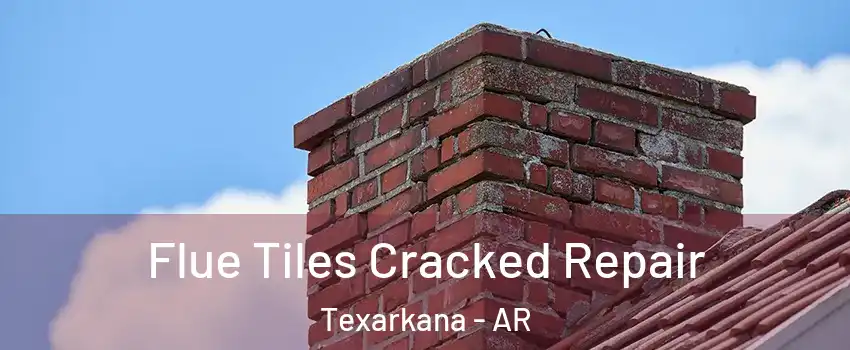  Flue Tiles Cracked Repair Texarkana - AR