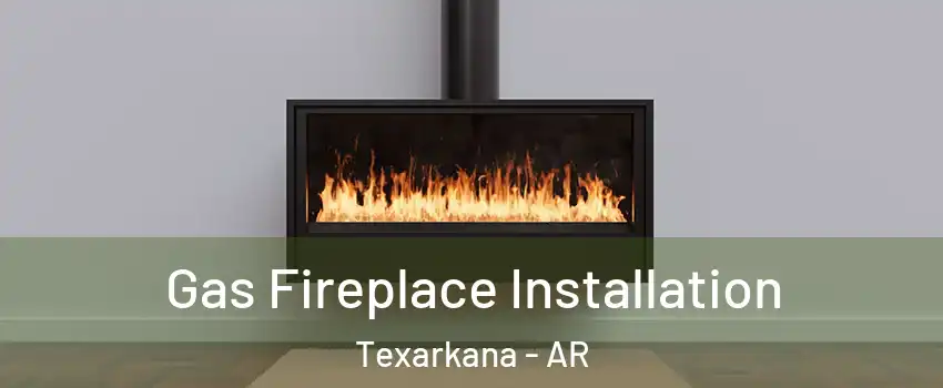  Gas Fireplace Installation Texarkana - AR