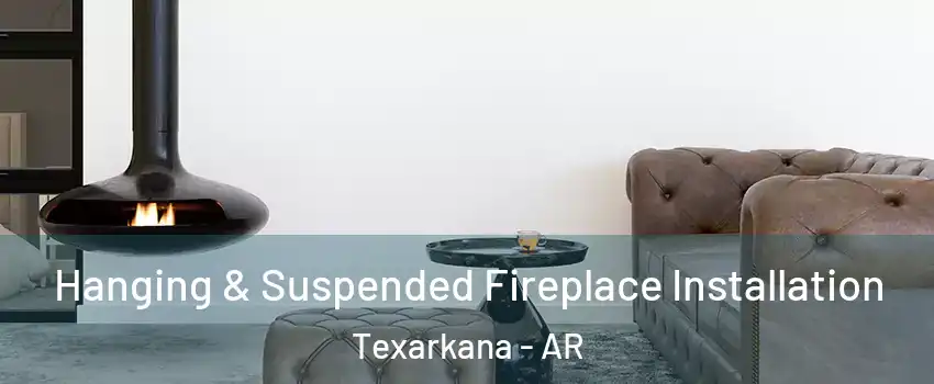  Hanging & Suspended Fireplace Installation Texarkana - AR