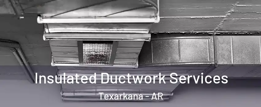  Insulated Ductwork Services Texarkana - AR