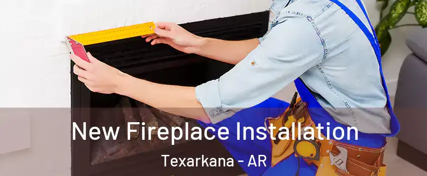  New Fireplace Installation Texarkana - AR