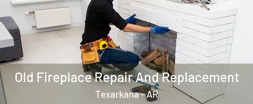  Old Fireplace Repair And Replacement Texarkana - AR