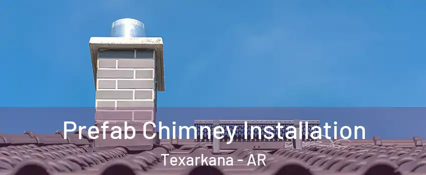 Prefab Chimney Installation Texarkana - AR