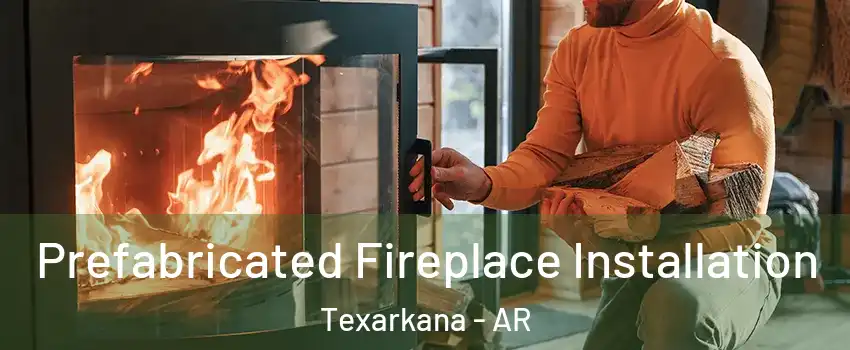  Prefabricated Fireplace Installation Texarkana - AR