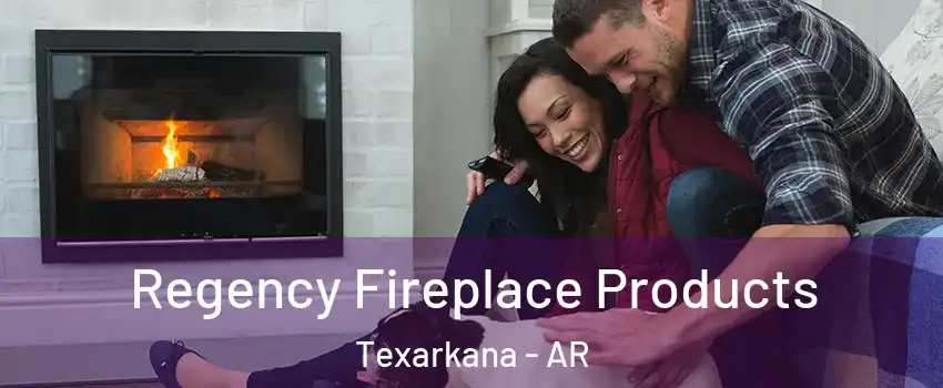  Regency Fireplace Products Texarkana - AR
