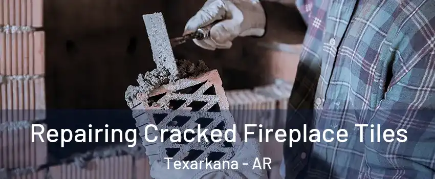  Repairing Cracked Fireplace Tiles Texarkana - AR