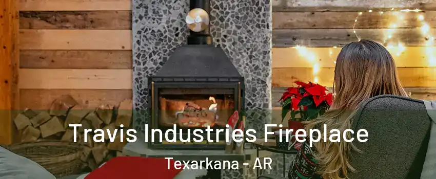  Travis Industries Fireplace Texarkana - AR