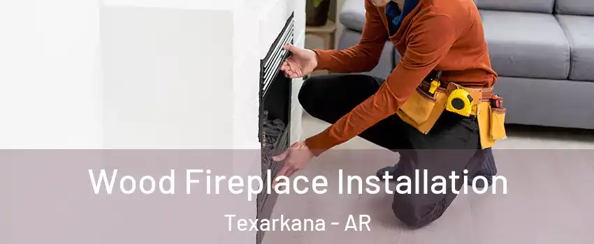  Wood Fireplace Installation Texarkana - AR